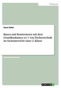 Bauen und Konstruieren mit dem Grundbaukasten u-t 1 von Fischertechnik im Sachunterricht einer 2. Klasse