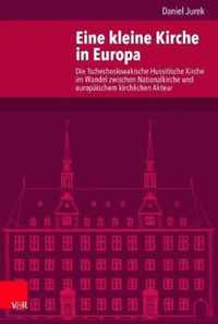 Eine Kleine Kirche in Europa: Die Tschechoslowakische Hussitische Kirche Im Wandel Zwischen Nationalkirche Und Europaischem Kirchlichen Akteur