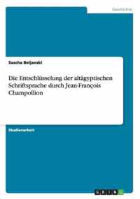 Die Entschlusselung der altagyptischen Schriftsprache durch Jean-Francois Champollion