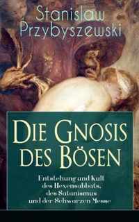 Die Gnosis des B sen - Entstehung und Kult des Hexensabbats, des Satanismus und der Schwarzen Messe