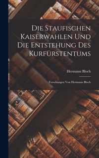 Die Staufischen Kaiserwahlen Und Die Entstehung Des Kurfurstentums