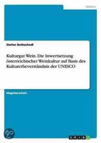 Kulturgut Wein. Die Inwertsetzung oesterreichischer Weinkultur auf Basis des Kulturerbeverstandnis der UNESCO