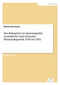 Das Ruhrgebiet im Spannungsfeld westalliierter und deutscher Wirtschaftspolitik 1945 bis 1952