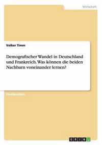 Demografischer Wandel in Deutschland Und Frankreich. Was Konnen Die Beiden Nachbarn Voneinander Lernen?