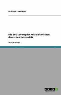 Die Entstehung der mittelalterlichen deutschen Universitat