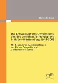Die Entwicklung des Gymnasiums und des Lehrplans/Bildungsplans in Baden-Württemberg 1945-2008: Mit besonderer Berücksichtigung der Fächer Geografie un