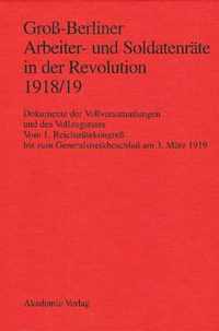 Gross-Berliner Arbeiter- Und Soldatenraete in Der Revolution 1918/19 Vom 1. Reichsraetekongreb Bis Zum Generalstreikbeschlub am 3. Marz 1919