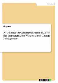 Nachhaltige Verwaltungsreformen in Zeiten des demografischen Wandels durch Change Management