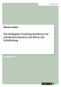 Die Kollegiale Coaching Konferenz im schulischen Kontext auf Ebene der Schulleitung