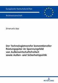 Der Technologietransfer Konventioneller Ruestungsgueter Im Spannungsfeld Von Aussenwirtschaftsfreiheit Sowie Aussen- Und Sicherheitspolitik