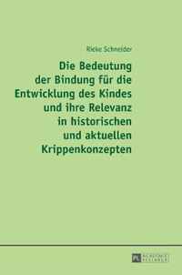 Die Bedeutung der Bindung fuer die Entwicklung des Kindes und ihre Relevanz in historischen und aktuellen Krippenkonzepten