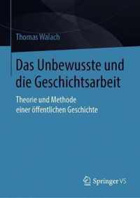 Das Unbewusste Und Die Geschichtsarbeit: Theorie Und Methode Einer Öffentlichen Geschichte