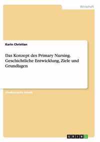 Das Konzept des Primary Nursing. Geschichtliche Entwicklung, Ziele und Grundlagen