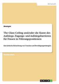 The Glass Ceiling Und/Oder Die Kunst Des Aufstiegs. Zugangs- Und Aufstiegsbarrieren Fur Frauen in Fuhrungspositionen