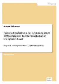 Personalbeschaffung bei Grundung einer 100prozentigen Tochtergesellschaft in Shanghai (China)