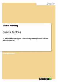 Islamic Banking. Kritische Evaluierung zur Einschatzung der Tauglichkeit fur den deutschen Markt