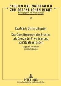 Das Gewaltmonopol des Staates als Grenze der Privatisierung von Staatsaufgaben