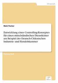 Entwicklung eines Controlling-Konzeptes fur einen mittelstandischen Dienstleister am Beispiel der Deutsch-Chilenischen Industrie- und Handelskammer