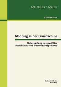 Mobbing in der Grundschule: Untersuchung ausgewählter Präventions- und Interventionsprojekte