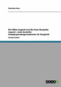 Die Hitler-Jugend und die Freie Deutsche Jugend - zwei deutsche Staatsjugendorganisationen im Vergleich