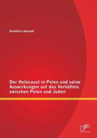 Der Holocaust in Polen und seine Auswirkungen auf das Verhaltnis zwischen Polen und Juden