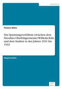 Das Spannungsverhaltnis zwischen dem Dresdner Oberburgermeister Wilhelm Kulz und dem Stadtrat in den Jahren 1931 bis 1933