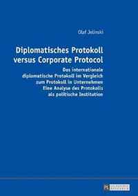 Diplomatisches Protokoll versus Corporate Protocol; Das internationale diplomatische Protokoll im Vergleich zum Protokoll in Unternehmen. Eine Analyse des Protokolls als politische Institution