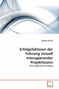 Erfolgsfaktoren der Fuhrung virtuell interagierender Projektteams