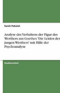 Analyse des Verhaltens der Figur des Werthers aus Goethes 'Die Leiden des jungen Werthers' mit Hilfe der Psychoanalyse