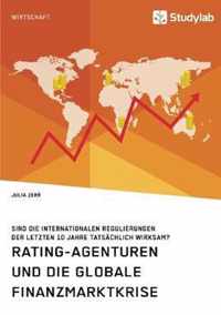 Rating-Agenturen und die globale Finanzmarktkrise. Sind die internationalen Regulierungen der letzten 10 Jahre tatsachlich wirksam?