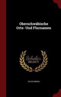 Oberschwabische Orts- Und Flurnamen