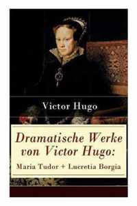 Dramatische Werke von Victor Hugo: Maria Tudor + Lucretia Borgia