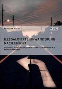 Illegalisierte Einwanderung nach Europa. Die europaische Grenzpolitik und ihre Auswirkungen auf Migrationswellen