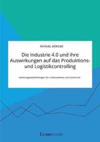 Die Industrie 4.0 und ihre Auswirkungen auf das Produktions- und Logistikcontrolling. Handlungsempfehlungen fur Unternehmen und Controller