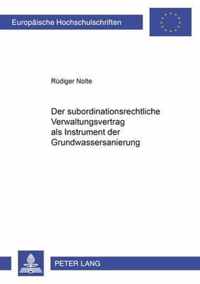 Der subordinationsrechtliche Verwaltungsvertrag als Instrument der Grundwassersanierung; Die Handlungsform des Sanierungsvertrages im Kontext des Neuen Steuerungsmodells unter Berucksichtigung der neuen Wege kooperativer Konfliktloesung