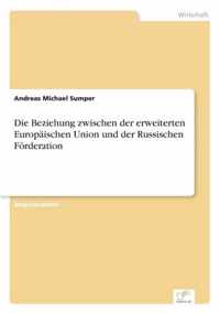 Die Beziehung zwischen der erweiterten Europaischen Union und der Russischen Foerderation