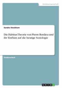 Die Habitus Theorie von Pierre Bordieu und ihr Einfluss auf die heutige Soziologie
