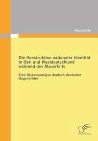 Die Konstruktion nationaler Identität in Ost- und Westdeutschland während des Mauerfalls: Eine Diskursanalyse deutsch-deutscher Gegenbilder