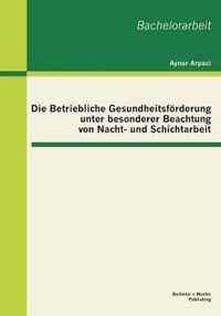 Die Betriebliche Gesundheitsfoerderung unter besonderer Beachtung von Nacht- und Schichtarbeit