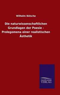 Die naturwissenschaftlichen Grundlagen der Poesie - Prolegomena einer realistischen AEsthetik