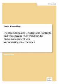 Die Bedeutung des Gesetzes zur Kontrolle und Transparenz (KonTraG) fur das Risikomanagement von Versicherungsunternehmen