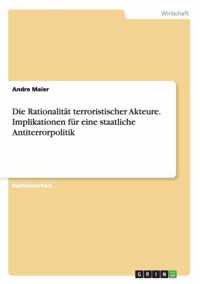 Die Rationalitat terroristischer Akteure. Implikationen fur eine staatliche Antiterrorpolitik