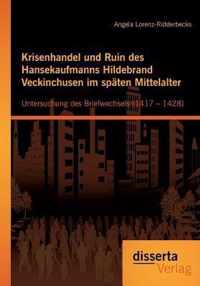 Krisenhandel und Ruin des Hansekaufmanns Hildebrand Veckinchusen im späten Mittelalter: Untersuchung des Briefwechsels (1417 - 1428)