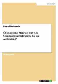 UEbungsfirma. Mehr als nur eine Qualifikationsmassnahme fur die Ausbildung?