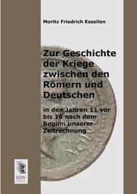 Zur Geschichte Der Kriege Zwischen Den Romern Und Deutschen in Den Jahren 11 VOR Bis 16 Nach Dem Beginn Unserer Zeitrechnung