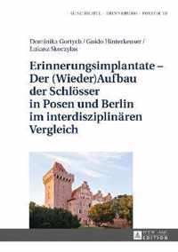 Erinnerungsimplantate - Der (Wieder-)Aufbau Der Schloesser in Posen Und Berlin Im Interdisziplinaeren Vergleich