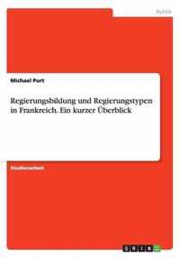 Regierungsbildung und Regierungstypen in Frankreich. Ein kurzer UEberblick