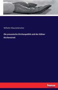 Die preussische Kirchenpolitik und der Koelner Kirchenstreit