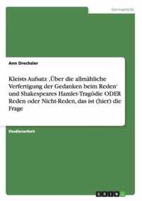Kleists Aufsatz 'UEber die allmahliche Verfertigung der Gedanken beim Reden' und Shakespeares Hamlet-Tragoedie ODER Reden oder Nicht-Reden, das ist (hier) die Frage
