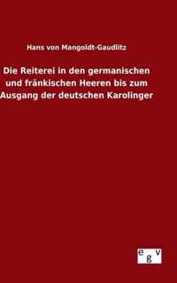 Die Reiterei in den germanischen und frankischen Heeren bis zum Ausgang der deutschen Karolinger